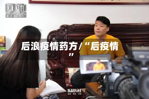 后浪疫情药方/“后疫情”