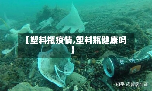 【塑料瓶疫情,塑料瓶健康吗】
